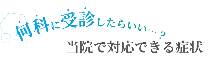 何科に受診したらいい…?当院で対応できる症状